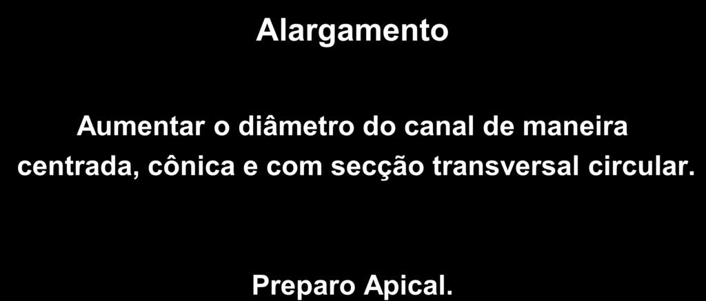 Alargamento Aumentar o diâmetro do canal de maneira centrada, cônica e com secção