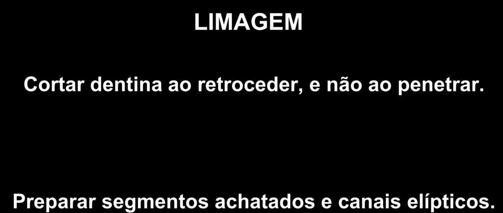 LIMAGEM Cortar dentina ao retroceder, e não ao penetrar.