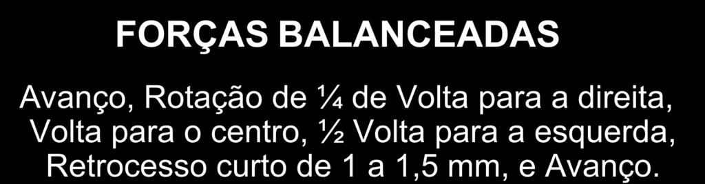 MOVIMENTOS DOS INSTRUMENTOS ENDODÔNTICOS FORÇAS BALANCEADAS Avanço, Rotação de ¼ de Volta para a direita, Volta para o centro, ½