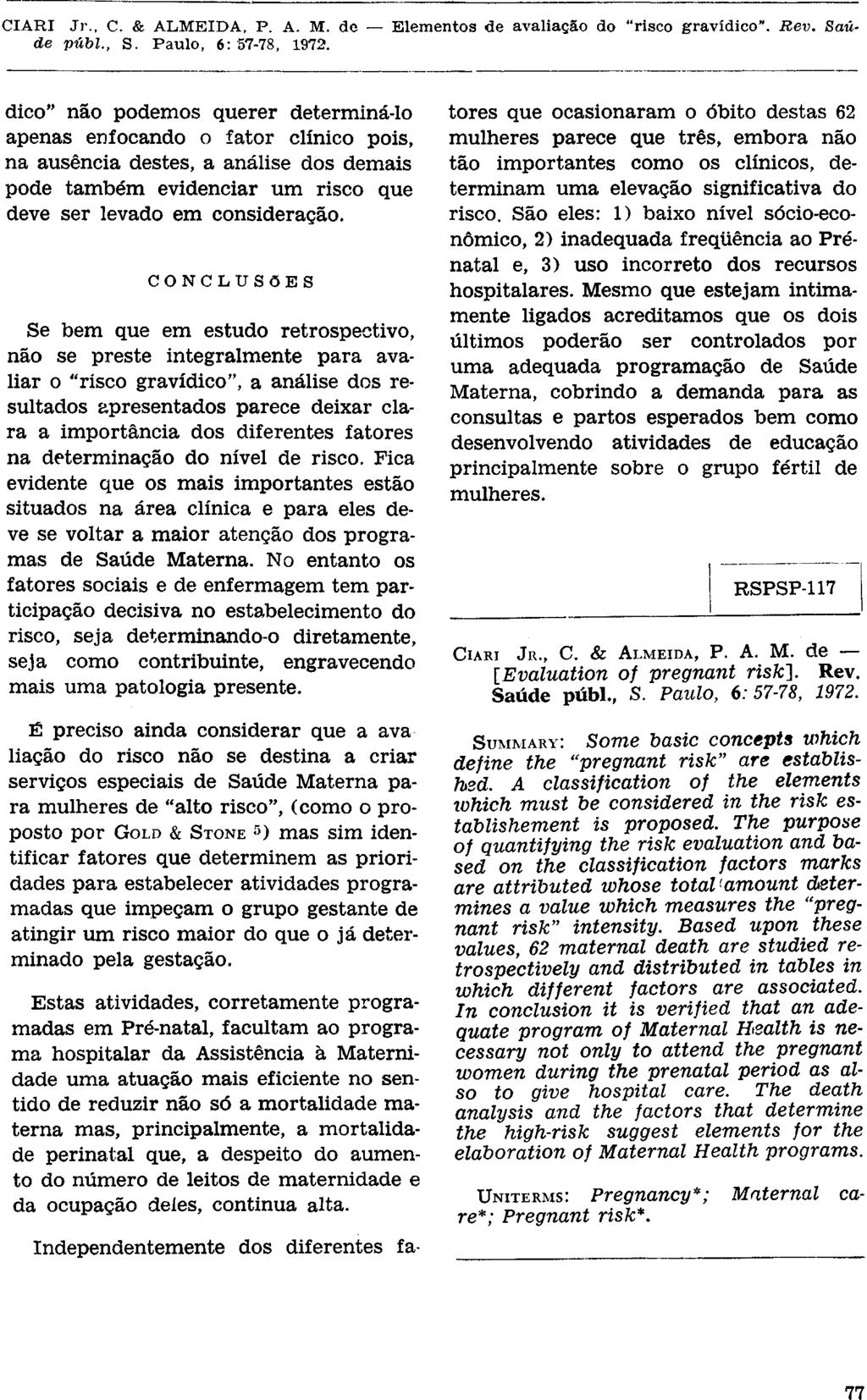 dico" não podemos querer determiná-lo apenas enfocando o fator clínico pois, na ausência destes, a análise dos demais pode também evidenciar um risco que deve ser levado em consideração.