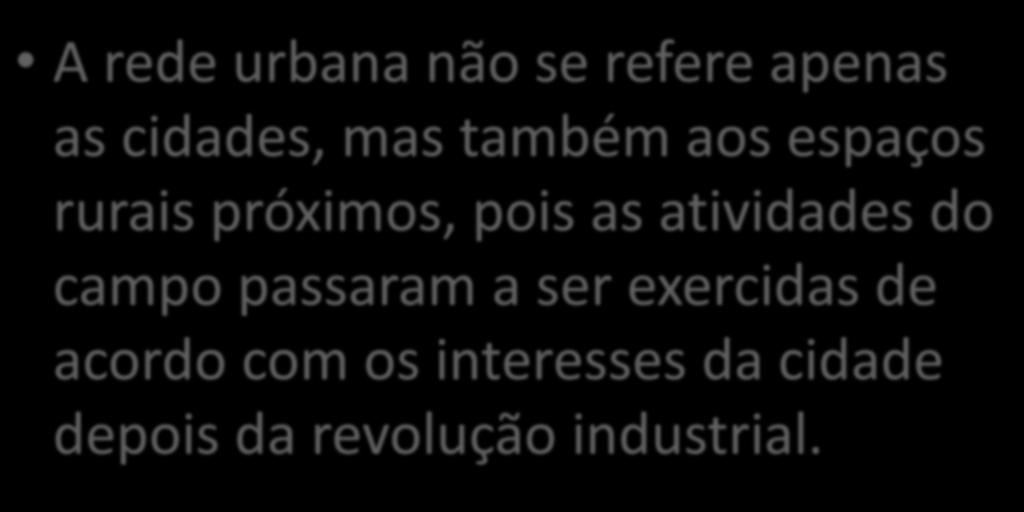 A rede urbana não se refere apenas as cidades, mas também aos espaços rurais próximos, pois as atividades