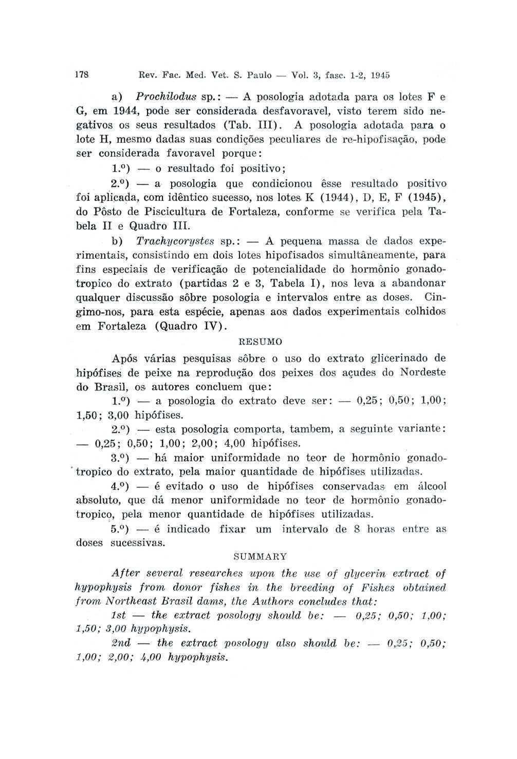 7 Rev. Fac. Med. Vet. S. Paulo Vol., fasc. -, 945 a) : A posologia adotada para os lotes F e G, em 944, pode ser considerada desfavorável, visto terem sido negativos os seus resultados (Tab. III).