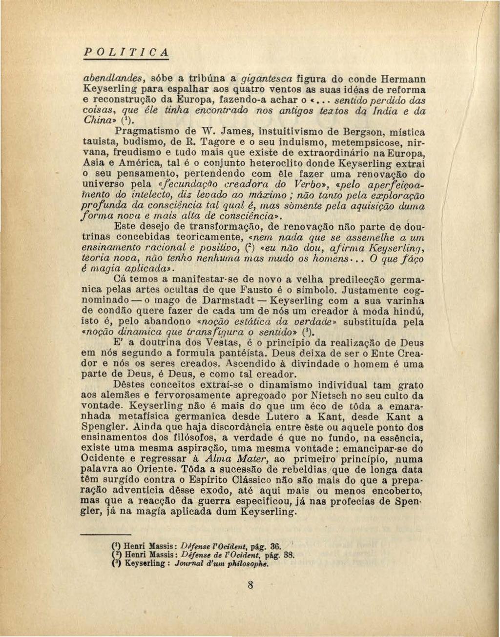 POLITICA abendlaruies, sóbe a tribúna a gigantesca figura do conde Hermann Keyserling para espalhar aos quatro ventos as suas idéas de reforma e reconstrução da Europa, fazendo-a achar o «sentido