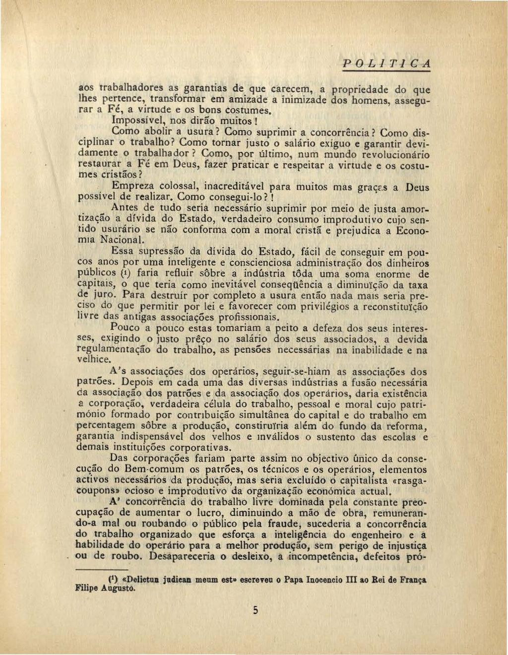 POLITJCA aos trabalhadores as garantias de que carecem, a propriedade do que lhes pertence, transformar em amizade a inimizade dos homens, assegurar a Fé, a virtude e os bons costumes.