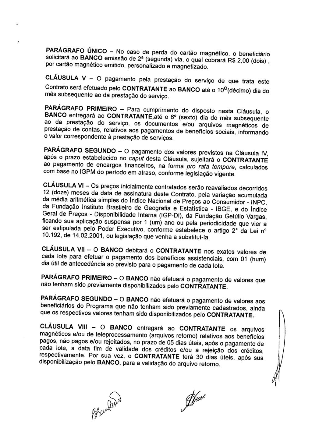 PARÁGRAFO ÚNICO - No caso de perda do cartão magnético, o beneficiário solicitará ao BANCO emissão de 2 a (segunda) via, o qual cobrará R$ 2,00 (dois), por cartão magnético emitido, personalizado e