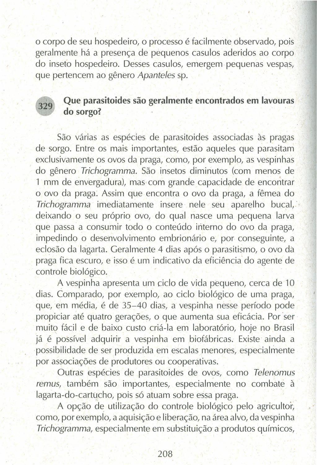 o corpo de seu hospedeiro, o processo é facilmente observado, pois geralmente há a presença de pequenos casulos aderidos ao corpo do inseto hospedeiro.