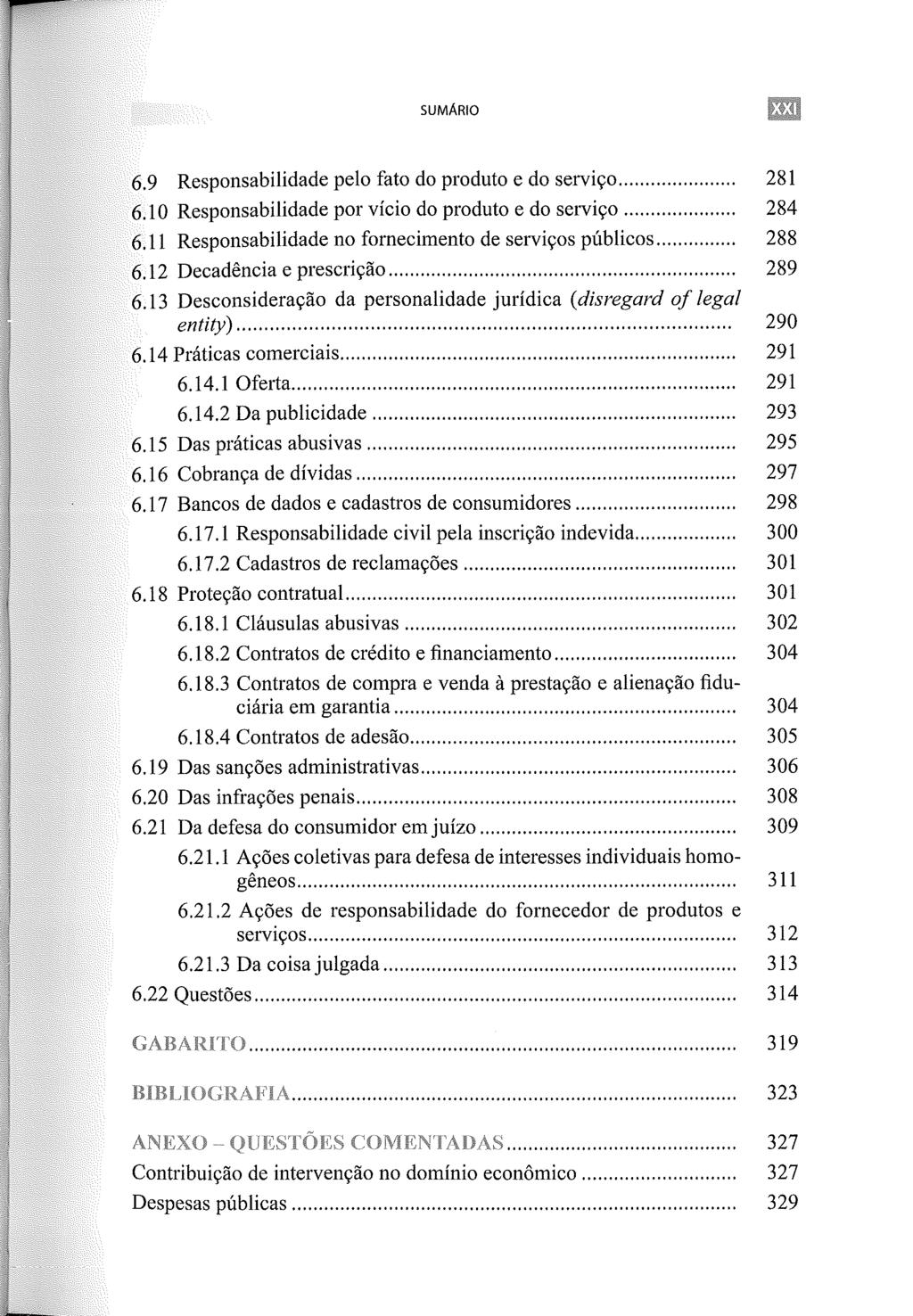 SUMÁRIO 6.9 Responsabilidade pelo fato do produto e do serviço... 281 6.1 O Responsabilidade por vício do produto e do serviço...... 284 6.11 Responsabilidade no fornecimento de serviços públicos.