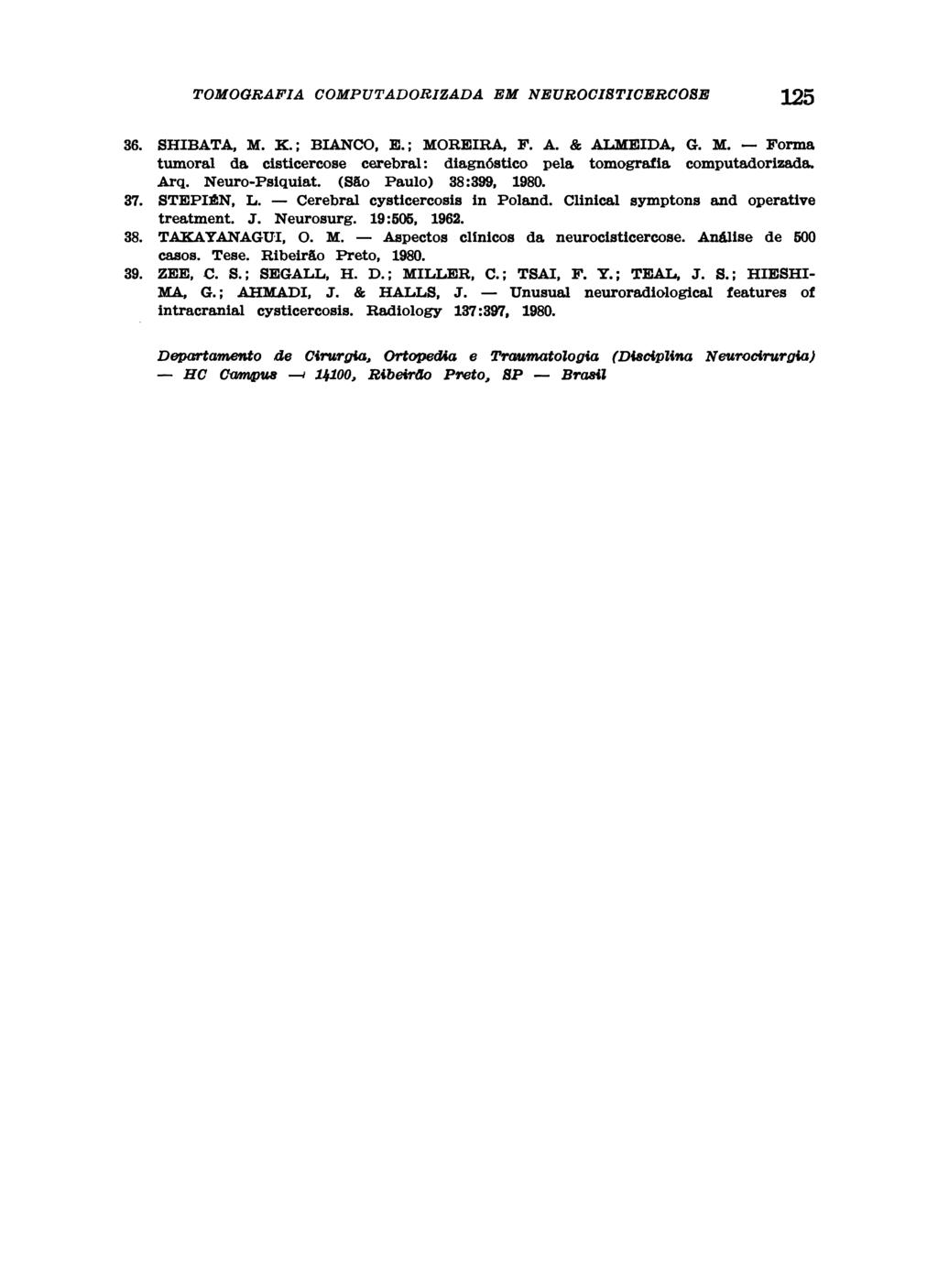 36. SHIBATA, Μ. K.; BIANCO, E.; MOREIRA, F. A. & ALMEIDA, G. M. Forma tumoral da cisticercose cerebral: diagnóstico pela tomografia computadorizada. Arq. Neuro-Psiquiat. (São Paulo) 38:399, 1980. 37.