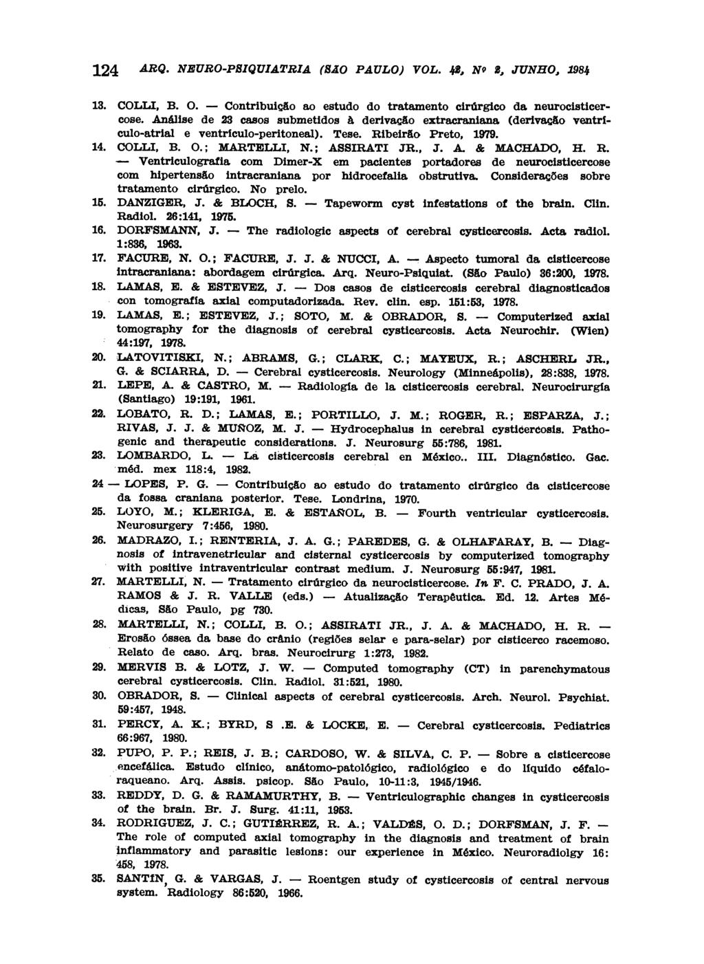 13. COLLI, Β. Ο. Contribuição ao estudo do tratamento cirúrgico da neurocisticercose. Análise de 23 casos submetidos à derivação extracraniana (derivação ventrículoatrial e ventrículo-peritoneal).