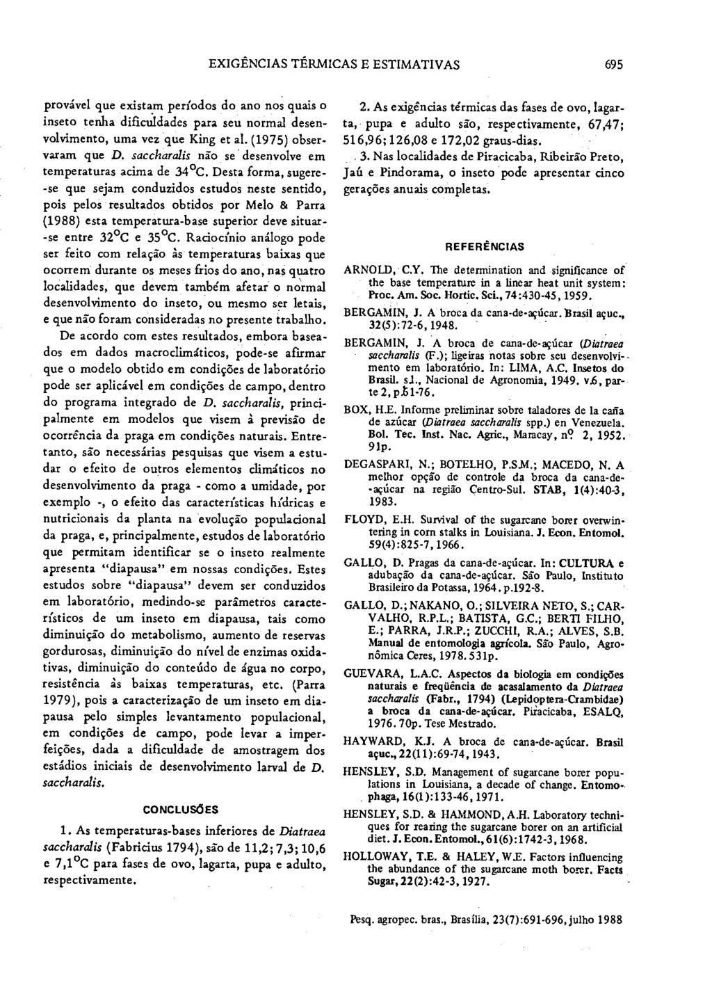 EXIGÊNCIAS TÉRMICAS E ESTIMATIVAS 695 provável que existam períodos do ano nos quais o inseto tenha dificuldades para seu normal desenvolvimento, uma vez que King eta1. (1975) observaram que D.