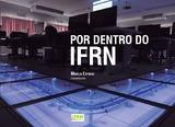 POR DENTRO DO IFRN Fabio Rodrigo SILVA i ESTEVÃO, Marília (Org.). Por dentro do IFRN. Natal: IFRN, 2016. 167p. il. Cor.