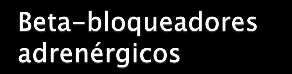 Inibem competitivamente os efeitos das catecolaminas circulantes a freqüência cardíaca, PA e contratilidade