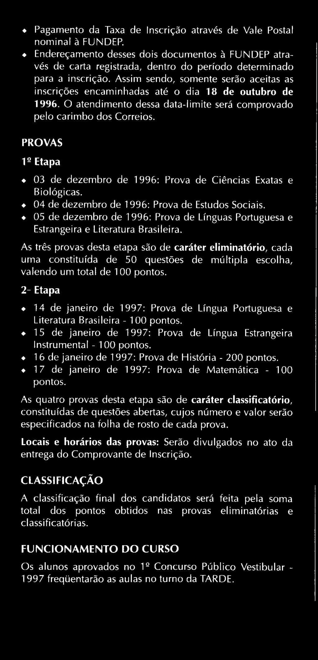 As três provas desta etapa são de caráter eliminatório, cada uma constituída de 50 questões de múltipla escolha, valendo um total de 100 pontos.