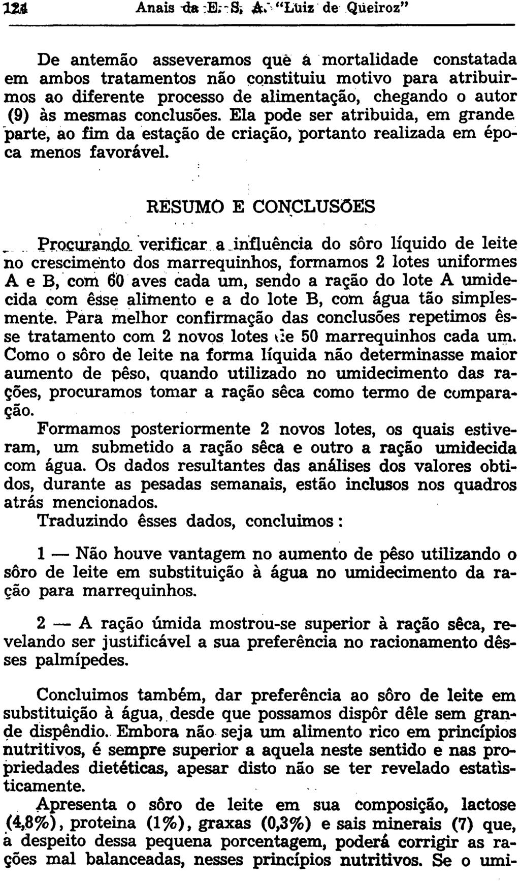 De antemão asseveramos que à mortalidade constatada em ambos tratamentos não constituiu motivo para atribuirmos ao diferente processo de alimentação, chegando o autor (9) às mesmas conclusões.