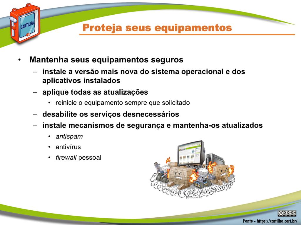 Proteja seus equipamentos: Fabricantes de sistemas operacionais e aplicativos costumam lançar novas versões quando há recursos a serem adicionados e vulnerabilidades a serem corrigidas.