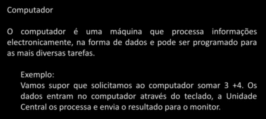 Computador O computador é uma máquina que processa informações electronicamente, na forma de dados e pode ser programado para as mais diversas tarefas.