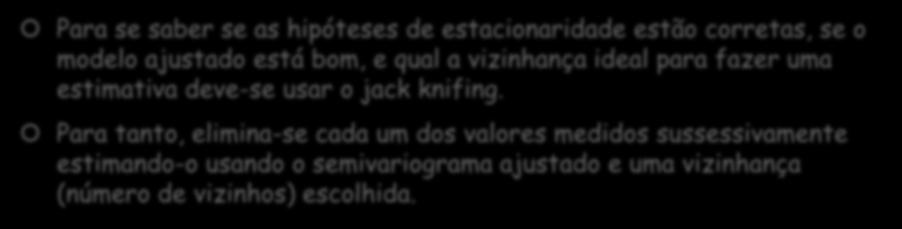 Validação do modelo Para se saber se as hipóteses de estacionaridade estão corretas, se o modelo ajustado está bom, e qual a vizinhança ideal para fazer uma estimativa deve-se
