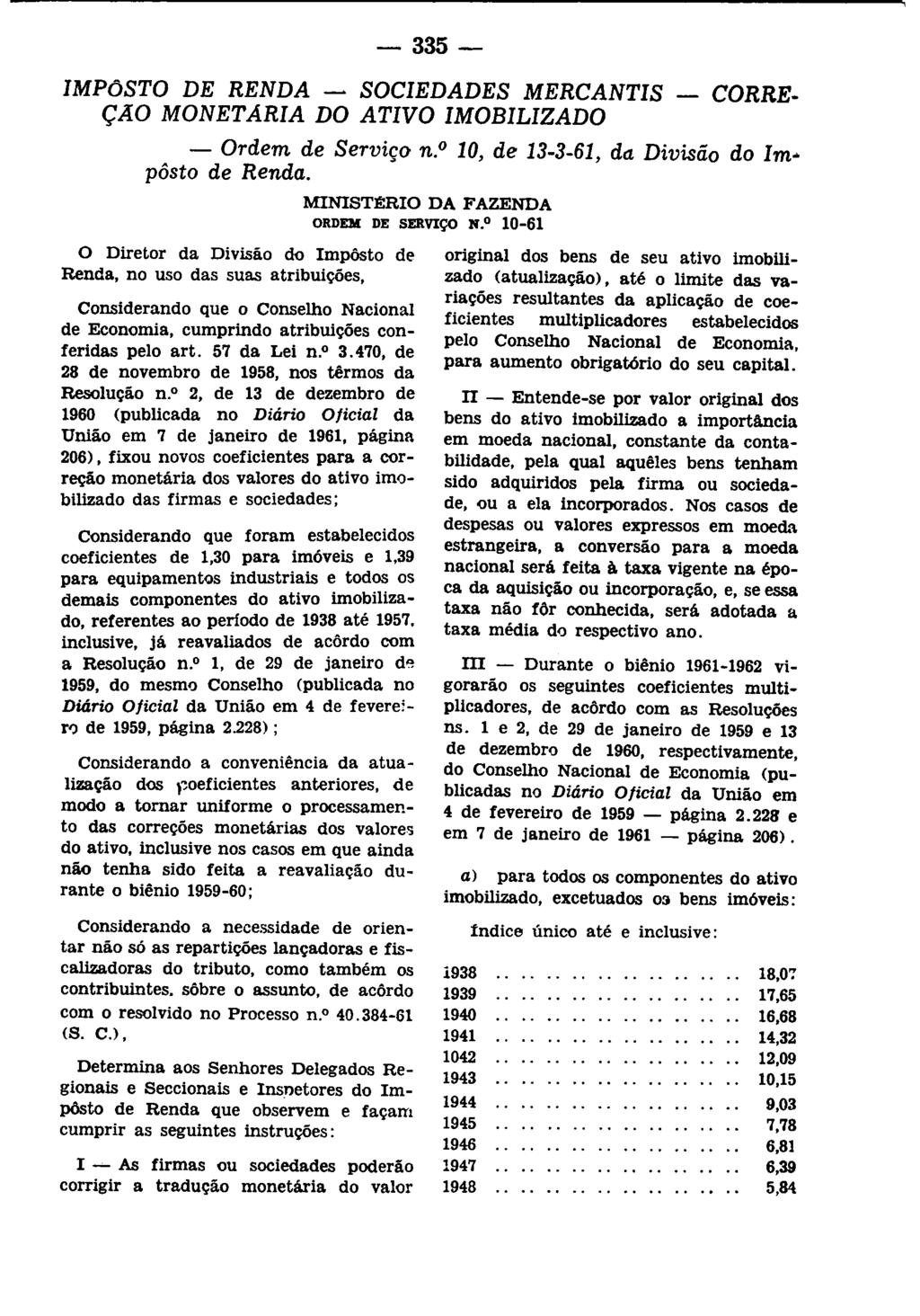 - 335- IMPÔSTO DE RENDA - SOCIEDADES MERCANTIS - CORRE. ção MONET ARIA DO ATIVO IMOBILIZADO - Ordem de Serviço n.o 10, de 13-3.61, da Divisão do Im.. pôsto de Renda.