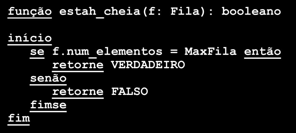 Testa se Fila está cheia função estah_cheia(f: Fila): booleano início se f.