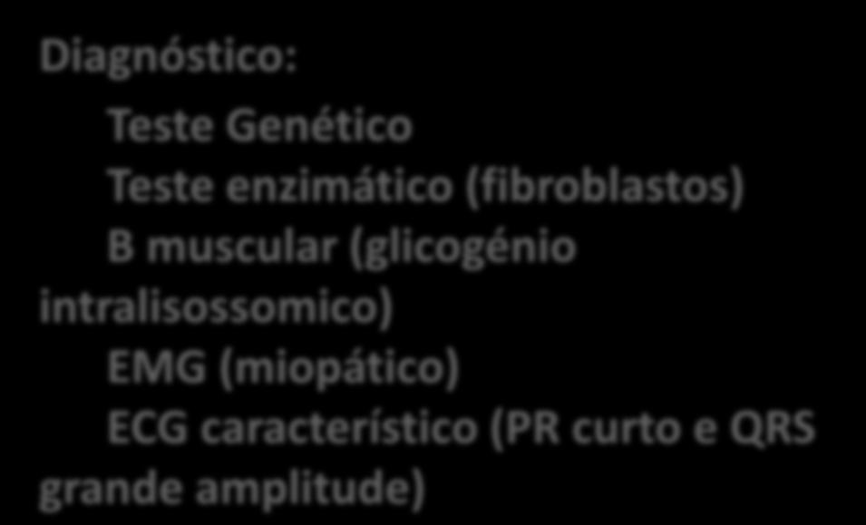 GLICOGENOSE TIPO II Laboratório CK Mioglobinúria Lesão Renal Diagnóstico: Teste Genético Teste enzimático (fibroblastos) B muscular (glicogénio intralisossomico) EMG