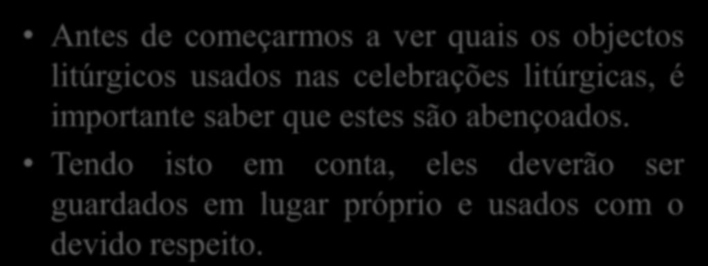 Introdução Antes de começarmos a ver quais os objectos litúrgicos usados nas celebrações litúrgicas, é importante saber