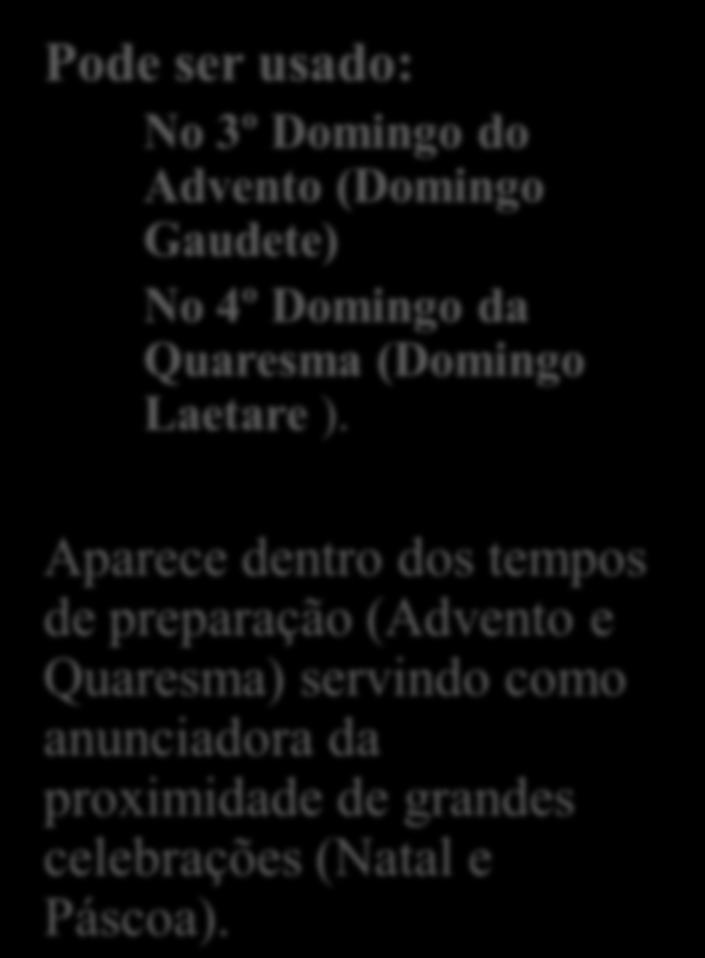 Rosa Pode ser usado: No 3º Domingo do Advento (Domingo Gaudete) No 4º Domingo da Quaresma (Domingo Laetare ).