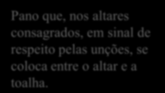 Crismal Pano que, nos altares consagrados, em sinal de