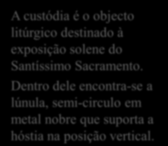 Custódia e Lúnula A custódia é o objecto litúrgico