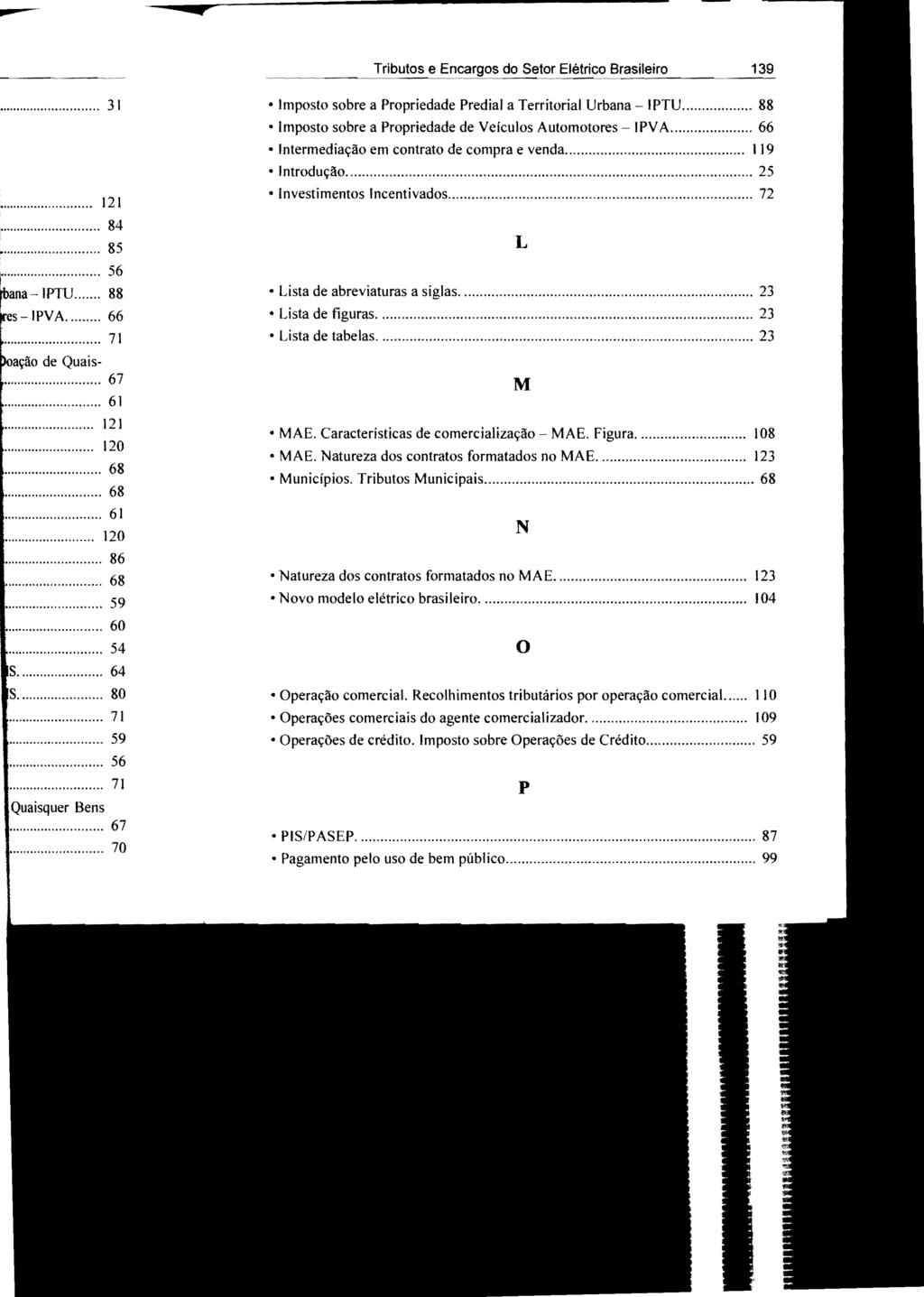 Tributos e Fnl~n]n!': do Setor Elétrico Brasileiro 139 Imposto sobre a Propriedade Predial a Territorial Urbana -IPTU... 88 Imposto sobre a Propriedade de Veículos Automotores IPV A.
