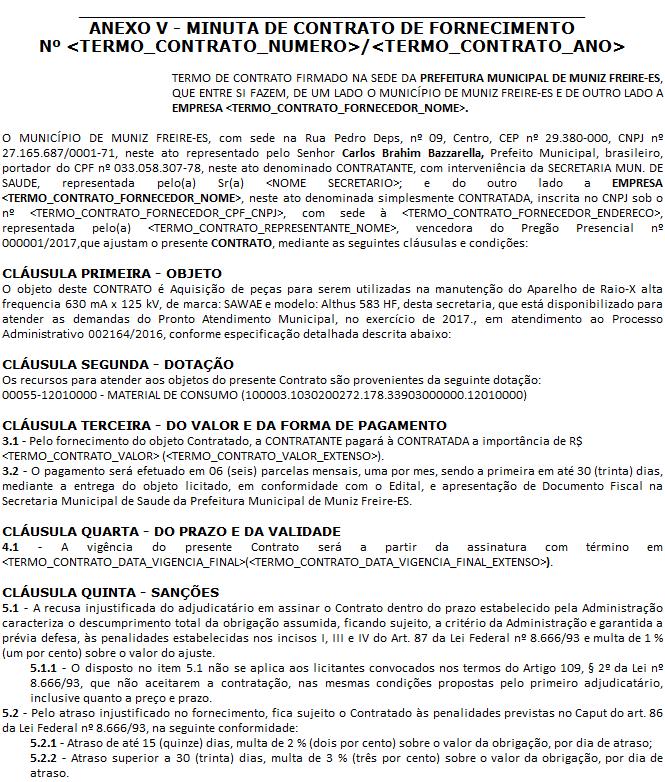 ... ANEXO V - MINUTA DE CONTRATO DE FORNECIMENTO Nº <TERMO_CONTRATO_NUMERO>/<TERMO_CONTRATO_ANO> TERMO DE CONTRATO FIRMADO NA SEDE DA PREFEITURA MUNICIPAL DE MUNIZ FREIRE-ES, QUE ENTRE S FAZEM, DE UM