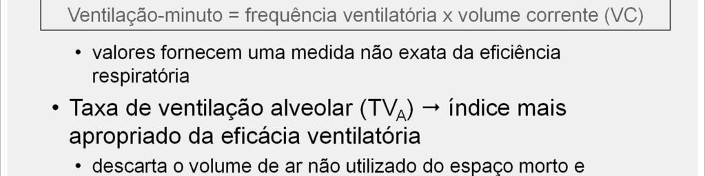 Os valores de ven lação-minuto [ou ventilação pulmonar total = frequência ven latória x volume corrente (VC)] fornecem uma medida não exata da e ciência respiratória, no entanto a taxa de ven lação