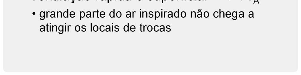 A TV A diminui dras camente durante a ven lação rápida e super cial, pois grande parte do ar inspirado não chega a atingir os locais de trocas.