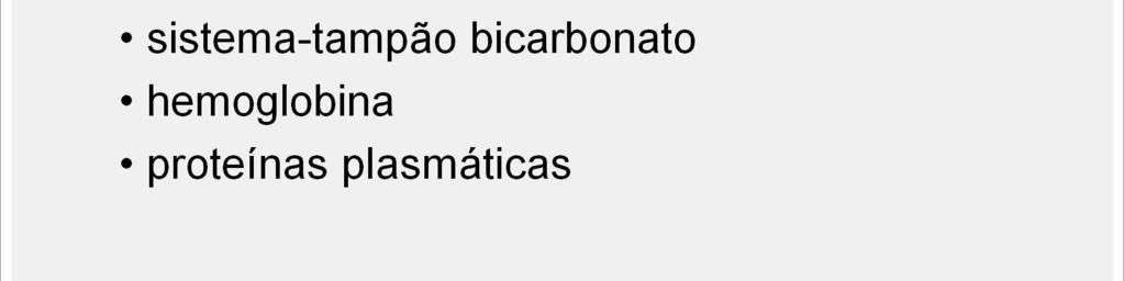 Os desvios de ácidos e bases no sangue são controlados principalmente por três tampões principais no sangue: (1) proteínas, (2) hemoglobina e (3) sistema ácido carbônico-bicarbonato (sistema tampão