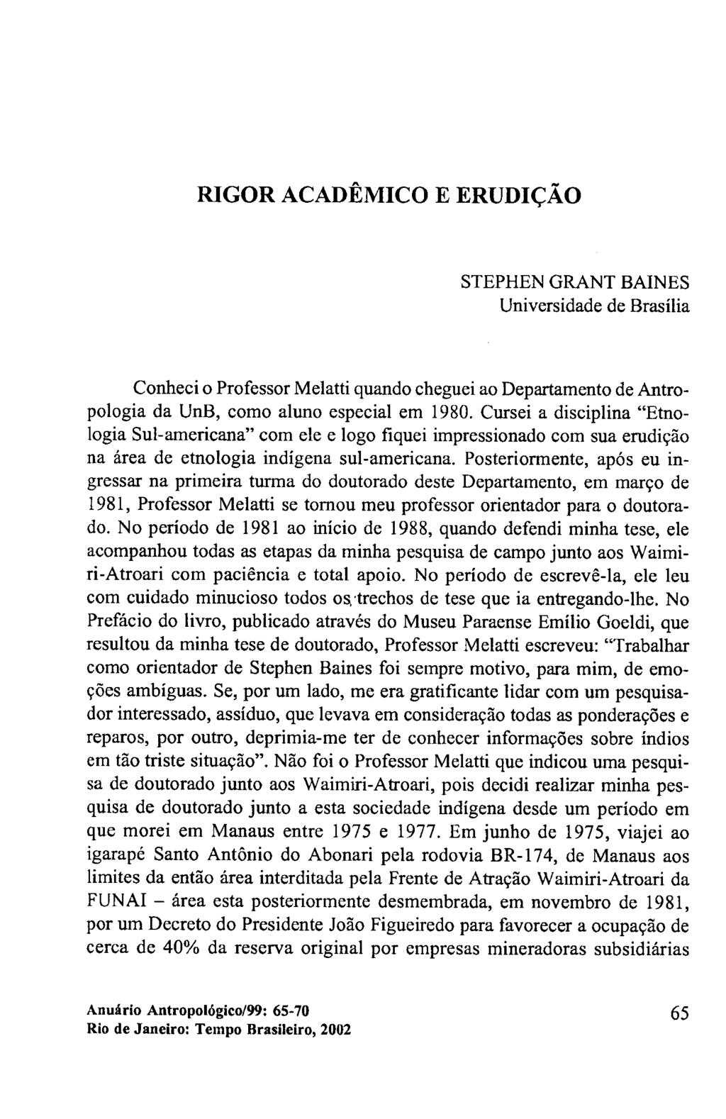 RIGOR ACADÊMICO E ERUDIÇÃO STEPHEN GRANT BAINES Universidade de Brasília Conheci o Professor Melatti quando cheguei ao Departamento de Antropologia da UnB, como aluno especial em 1980.