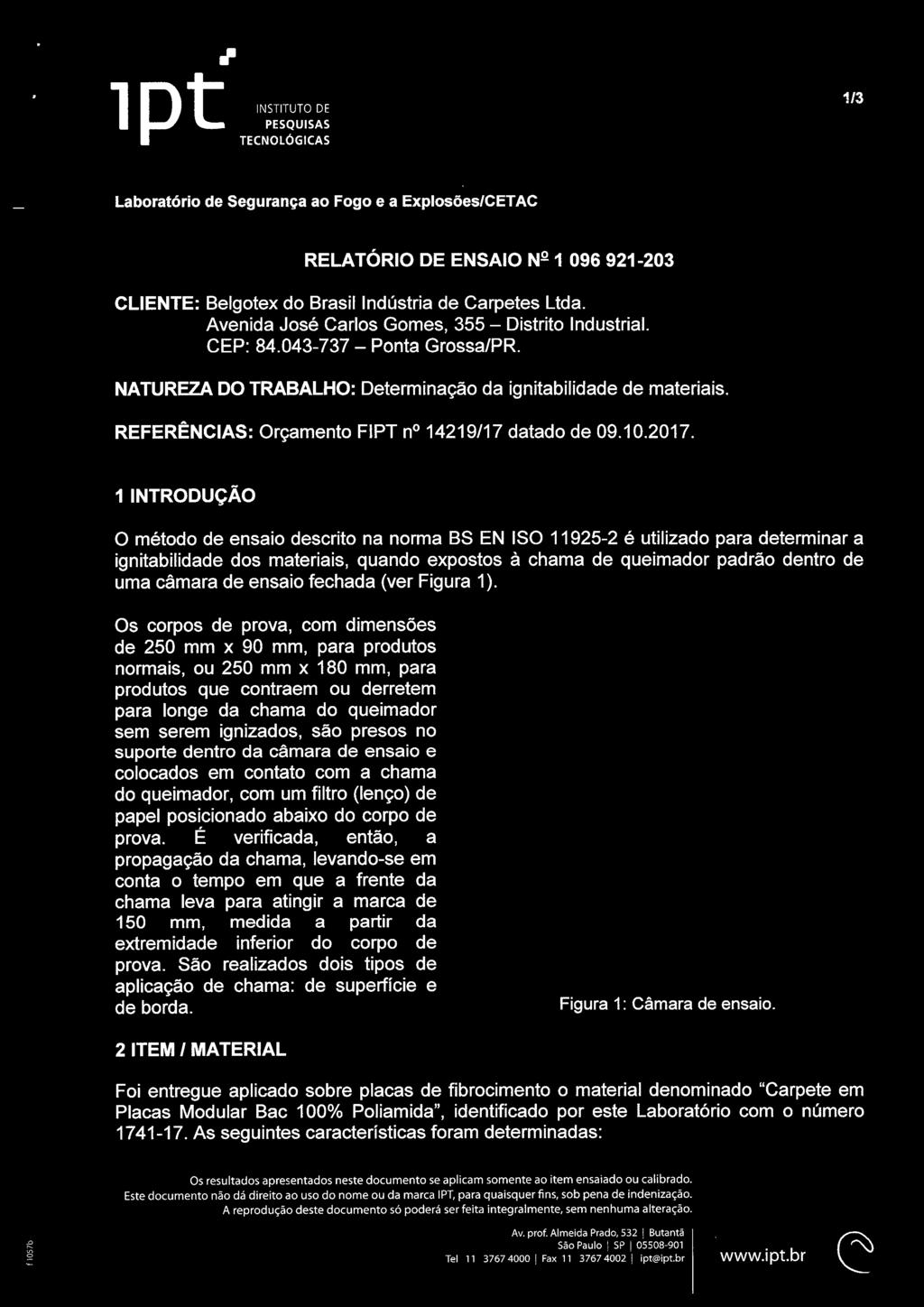 I INTRODUÇÃO O método de ensaio descrito na norma BS EN ISO 119252 é utilizado para determinar a ignitabilidade dos materiais, quando expostos à chama de queimador padrão uma câmara de ensaio fechada