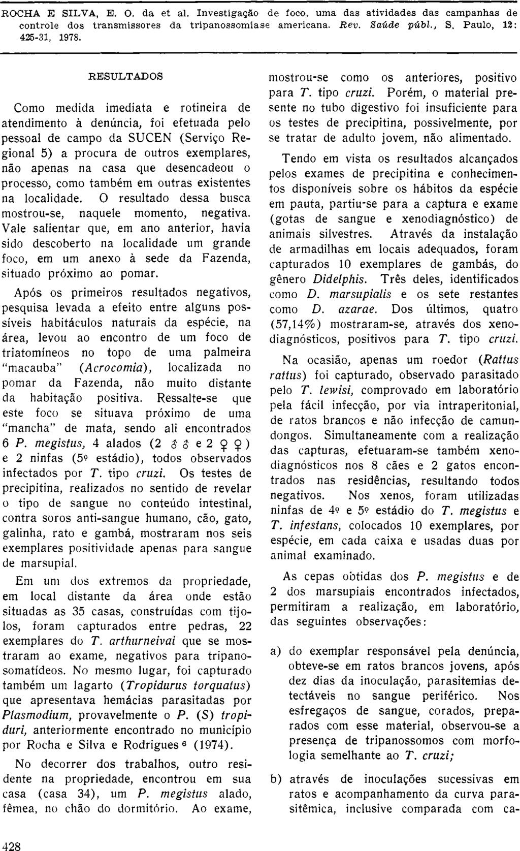 RESULTADOS Como medida imediata e rotineira de atendimento à denúncia, foi efetuada pelo pessoal de campo da SUCEN (Serviço Regional 5) a procura de outros exemplares, não apenas na casa que