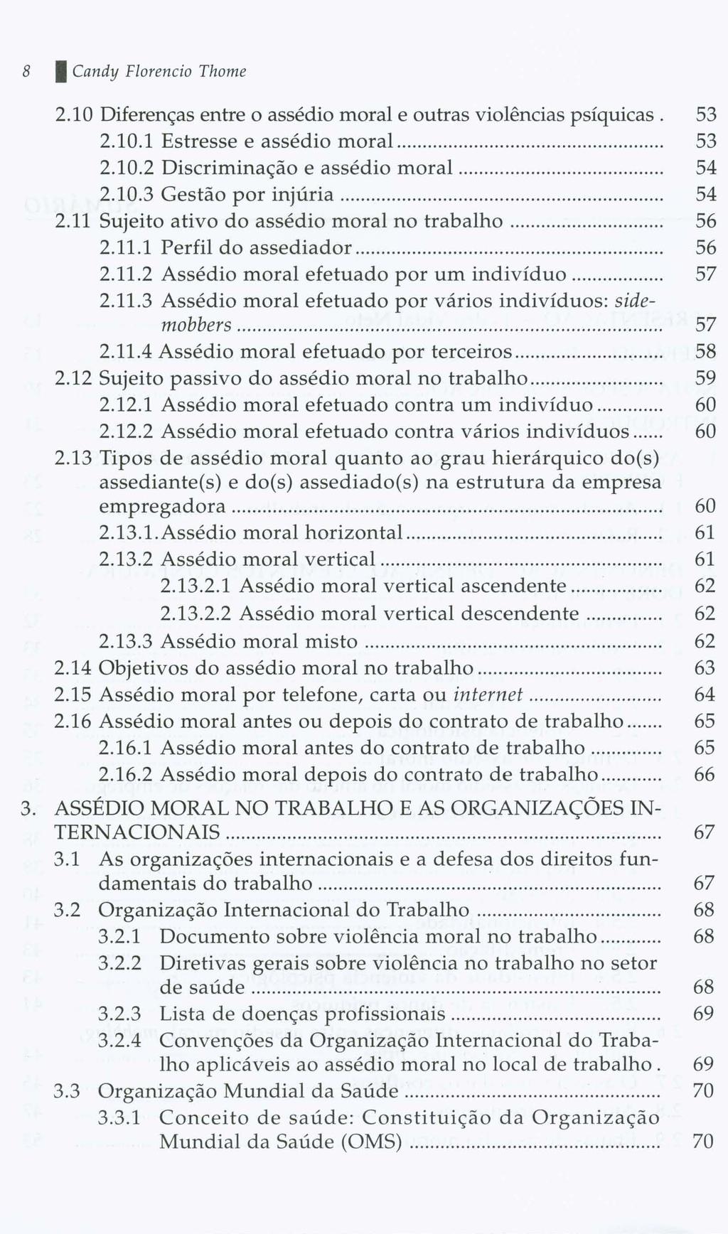 8 I Candy Florencio Thome 2.10 Diferenças entre o assédio moral e outras violências psíquicas. 53 2.10.1 Estresse e assédio moral... 53 2.10.2 Discriminação e assédio moral... 54 2.10.3 Gestão por injúria 54 2.