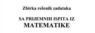 из ове области итд. Издвајамо: Збирку решених задатака са пријемних испита из математике од 1995. до 2006.