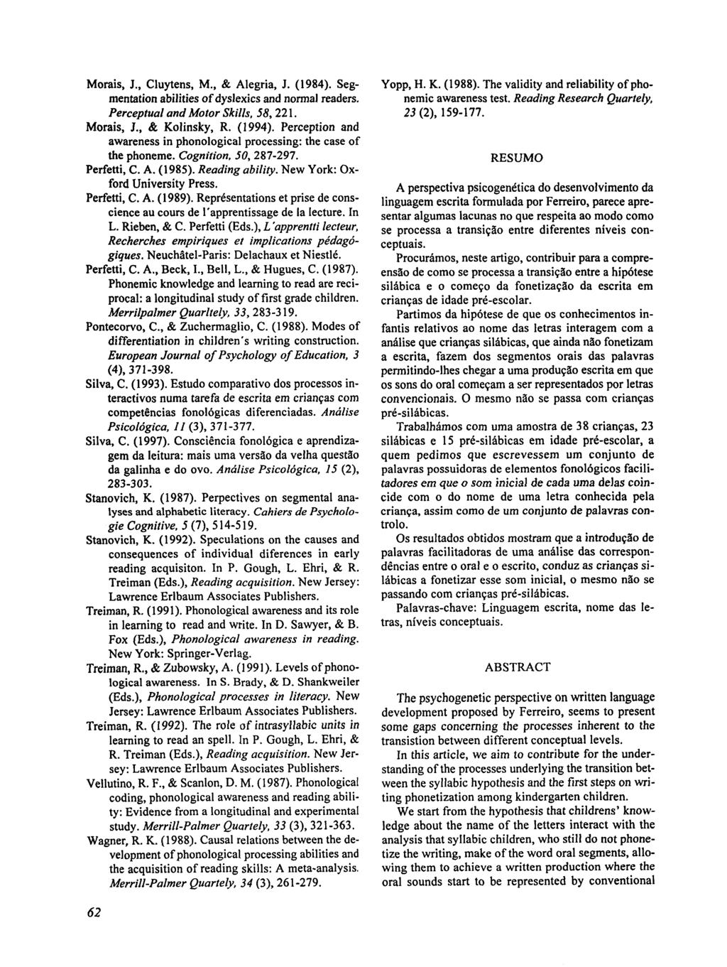 Morais, J., Cluytens, M., & Alegria, J. (1984). Segmentation abilities of dyslexics and normal readers. Percepfual and Motor Skills, 58,221. Morais, J., & Kolinsky, R. (1994).