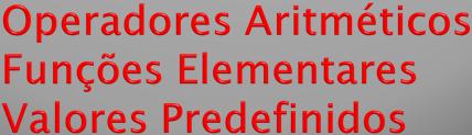 A linguagem SciLab possui os operadores aritméticos: Operador Aritmético Denotação em SciLab Exemplo Resultado Soma + 7 + 5 12 Subtração - 10 9 1 Multiplicação * 22 * 10 220 Divisão / 50 / 2 25 Menos