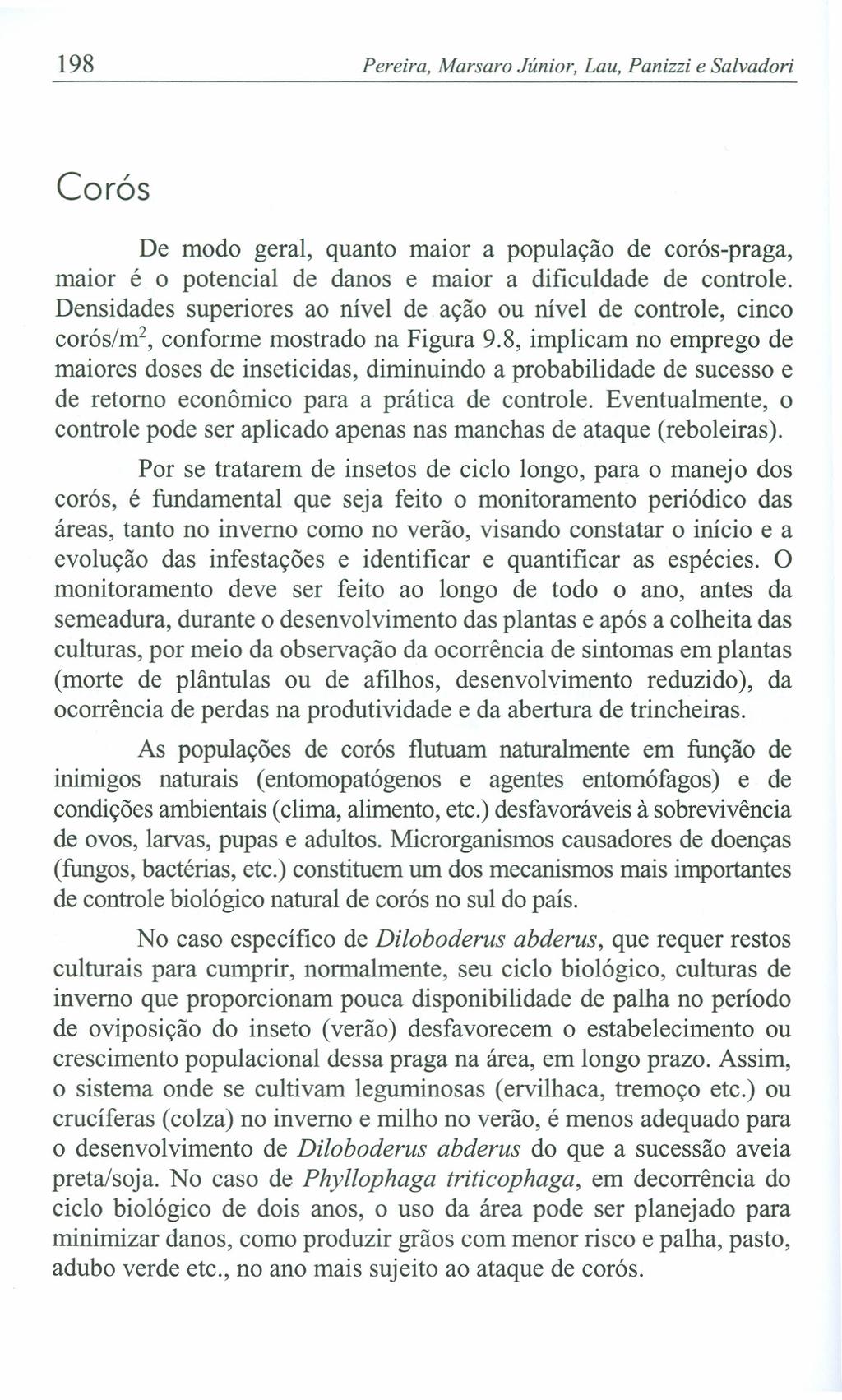198 Pereira, Marsaro Júnior, Lau, Panizzi e Salvadori Corós De modo geral, quanto maior a população de corós-praga, maior é o potencial de danos e maior a dificuldade de controle.