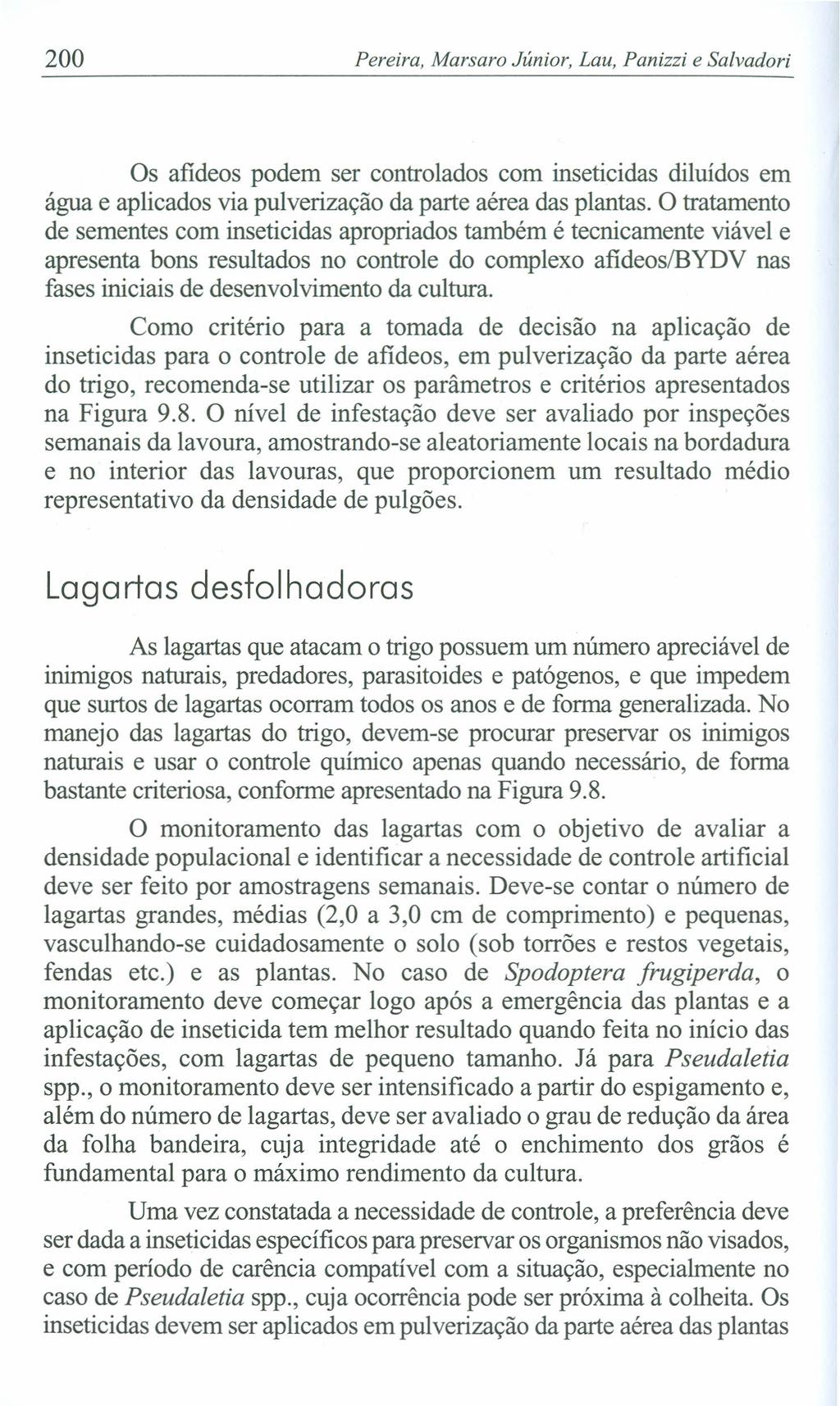 200 Pereira, Marsaro Júnior, Lau, Panizzi e Salvadori Os afideos podem ser controlados com inseticidas diluídos em água e aplicados via pulverização da parte aérea das plantas.