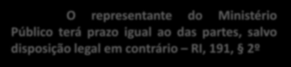 O representante do Ministério Público terá prazo igual ao das partes, salvo disposição legal em contrário RI, 191, 2º Se houver litisconsortes não representados pelo mesmo advogado, o prazo será