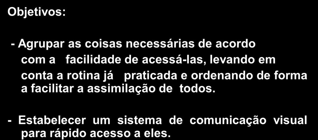 Senso de ordenação SEITON Objetivos: - Agrupar as coisas necessárias de acordo com a facilidade de acessá-las, levando em conta a rotina já