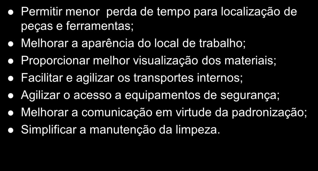 Benefícios do senso de ordenação Permitir menor perda de tempo para localização de peças e ferramentas; Melhorar a aparência do local de trabalho; Proporcionar melhor visualização dos