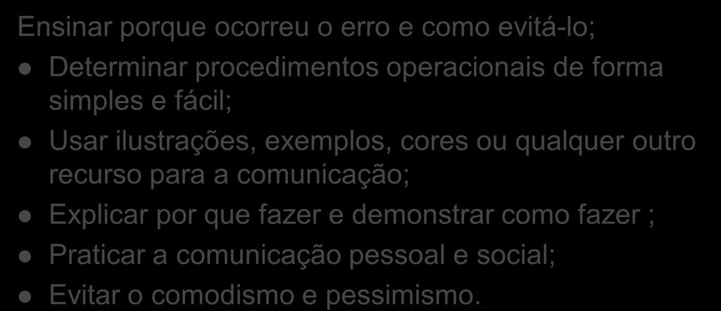 Procedimentos Ensinar porque ocorreu o erro e como evitá-lo; Determinar procedimentos operacionais de forma simples e fácil; Usar ilustrações, exemplos, cores ou