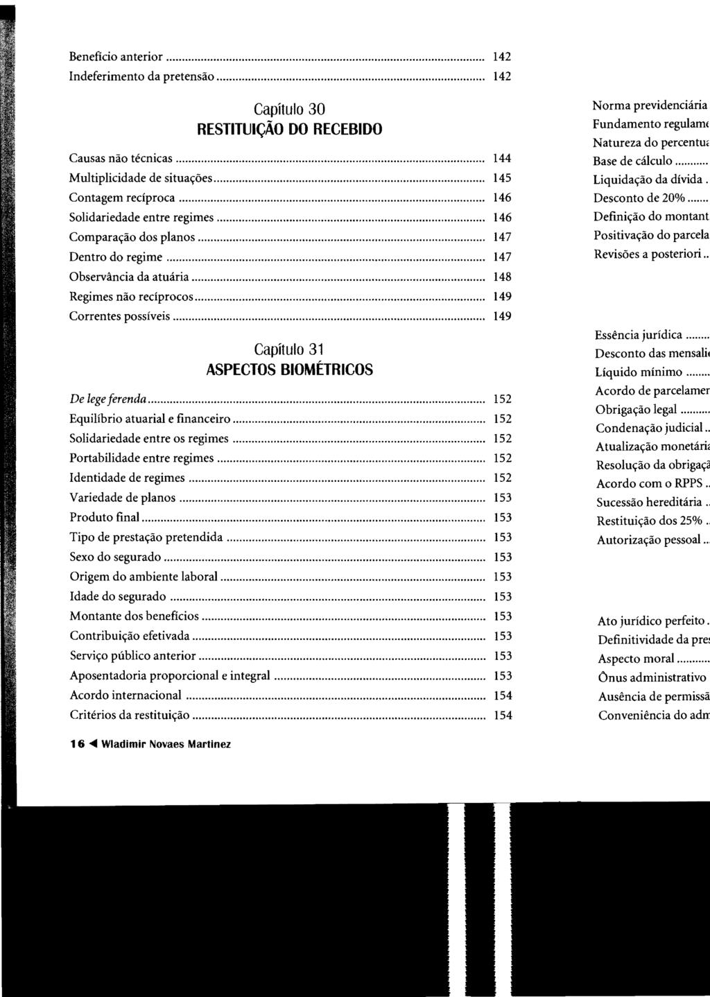 Benefício anterior..... 142 Indeferimento da pretensão.... 142 Capítulo 30 RESTlTlJlÇÃO DO RECEBIDO Causas não técnicas.... 144 Multiplicidade de situações..... 145 Contagem recíproca.