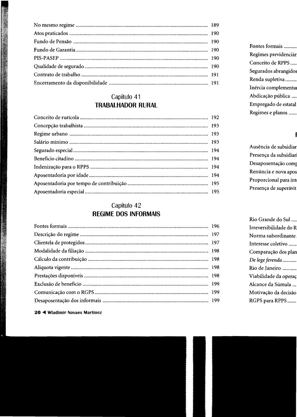 No mesmo regime..... 189 Atos praticados.... 190 Fundo de Pensão.... 190 Fundo de Garantia.... 190 PIS-PASEP..... 190 Qualidade de segurado.... 190 Contrato de trabalho.