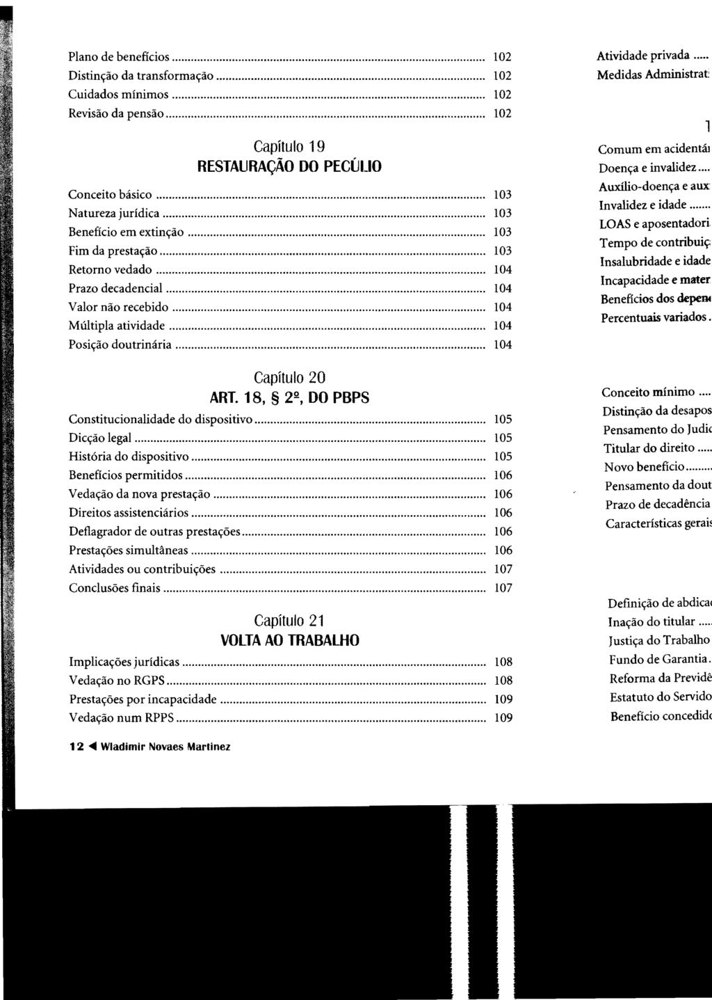 Plano de benefícios... 102 Distinção da transformação..... 102 Cuidados mínimos... 102 Revisão da pensão..... 102 Capítulo 1 9 RESTAURAÇÃO DO PECÚUO Conceito básico..... 103 Natureza jurídica.