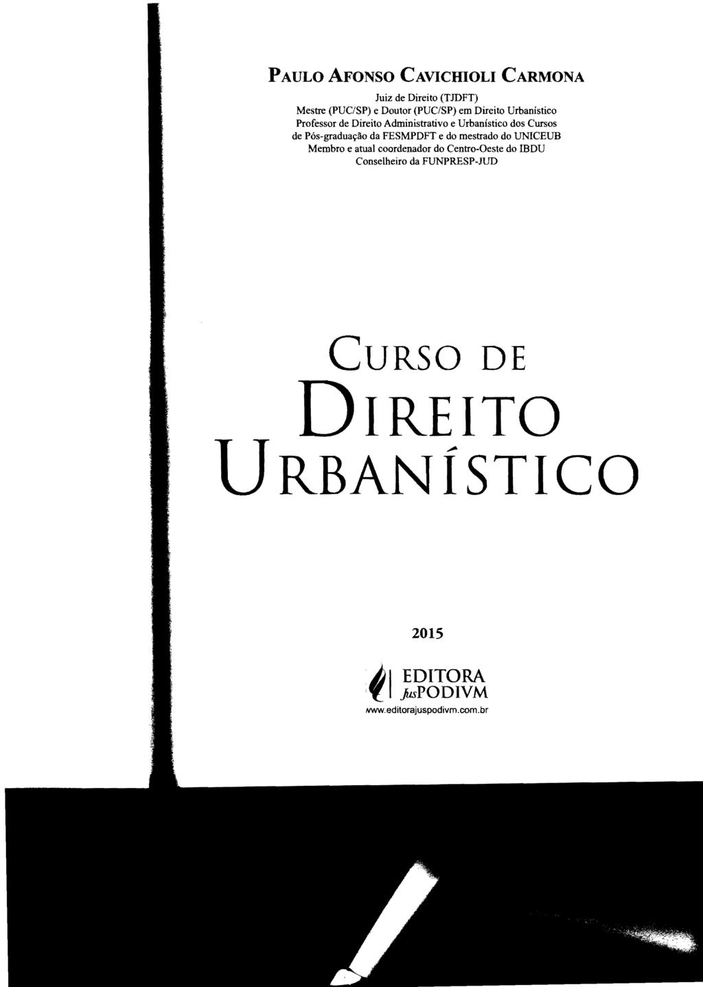 PAULO AFONSO CAVICHIOLI CARMONA Juiz de Direito (TJDFT) Mestre (PUC/SP) e Doutor (PUC/SP) em Direito Urbanístico Professor de Direito Administrativo e Urbanístico dos Cursos de Pós-graduação da